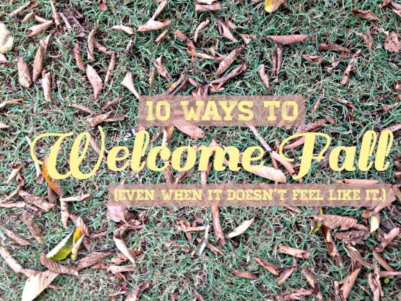 10 Ways to Welcome Fall (Even When It Doesn't Feel Like It)