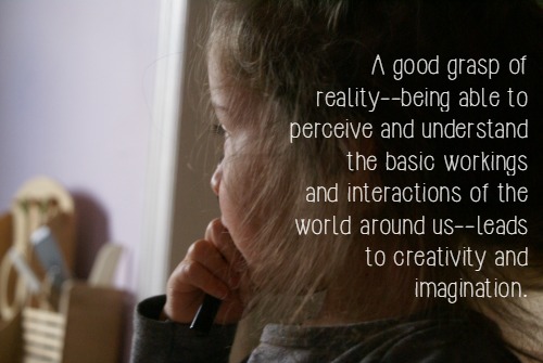 "A good grasp of reality--being able to perceive and understand the basic workings and interactions of the world around us--leads to creativity and imagination." - Montessori's Approach to Creativity & the Child's Imagination